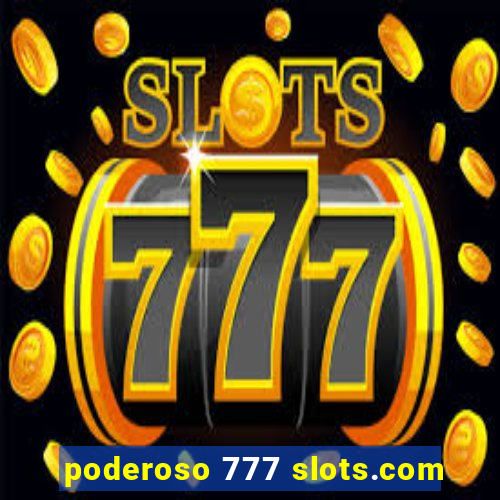 poderoso 777 slots.com